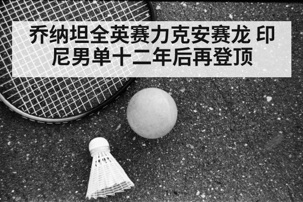 乔纳坦全英赛力克安赛龙 印尼男单十二年后再登顶