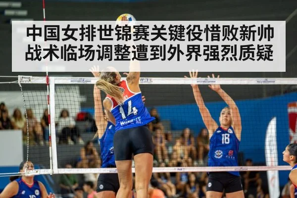 中国女排世锦赛关键役惜败新帅战术临场调整遭到外界强烈质疑