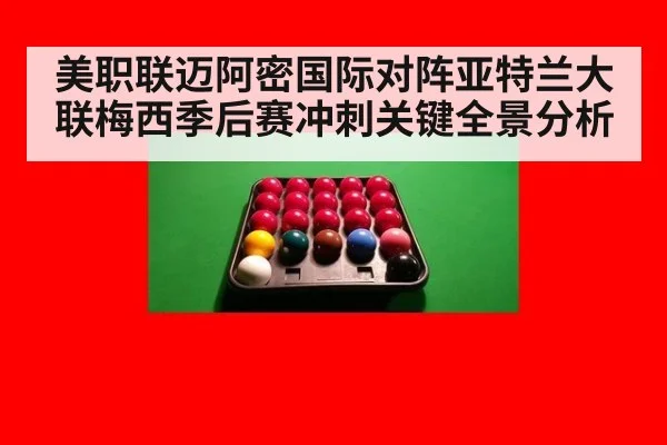美职联迈阿密国际对阵亚特兰大联梅西季后赛冲刺关键全景分析
